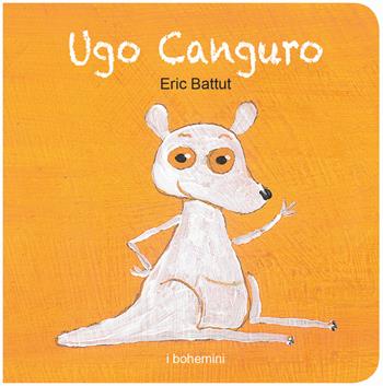 Ugo Canguro. Ediz. illustrata - Éric Battut - Libro Bohem Press Italia 2025, I Bohemini | Libraccio.it