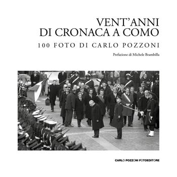 Vent’anni di cronaca a Como: 100 foto di Carlo Pozzoni. Ediz. illustrata - Carlo Pozzoni - Libro Carlo Pozzoni Fotoeditore 2020 | Libraccio.it