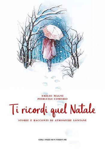 Ti ricordi quel Natale. Storie e racconti di atmosfere lontane - Emilio Magni, Pierluigi Comerio - Libro Carlo Pozzoni Fotoeditore 2018 | Libraccio.it