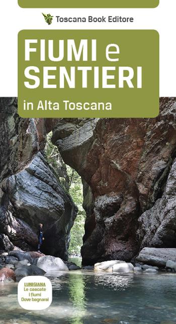 Fiumi e sentieri in Alta Toscana. Lunigiana. Le cascate, i fiumi, dove bagnarsi. - Maurizio Bardi - Libro Toscana Book 2022, Le guide che pensano | Libraccio.it
