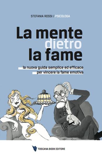 La mente dietro la fame. La nuova guida semplice ed efficace per vincere la fame emotiva - Stefania Rossi - Libro Toscana Book 2022 | Libraccio.it