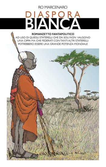 Diaspora bianca. Romanzetto fantapolitico ad uso di quegli staterelli che da soli non valgono una cippa ma che federati con tanti altri staterelli potrebbero essere una grande potenza mondiale - Ro Marcenaro - Libro Toscana Book 2024, Buona luce ai naviganti | Libraccio.it