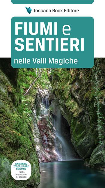 Fiumi e sentieri nelle Valli Magiche. Appennino tosco-ligure-emiliano. I fiumi, le cascate e i sentieri. Ediz. illustrata - Gianmarco Bozzia - Libro Toscana Book 2022 | Libraccio.it