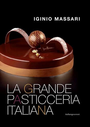La grande pasticceria italiana - Iginio Massari - Libro Italian Gourmet 2019, Extra | Libraccio.it