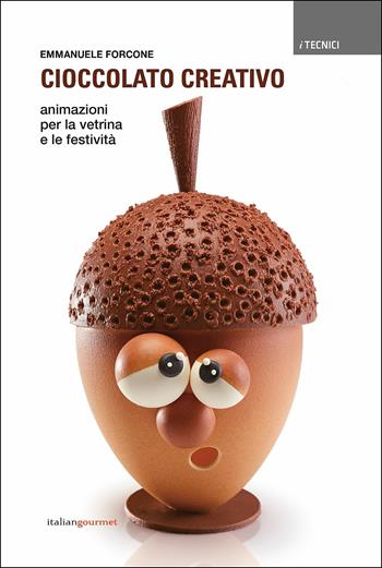 Cioccolato creativo. Animazioni per la vetrina e le festività - Emmanuele Forcone - Libro Italian Gourmet 2019, I tecnici | Libraccio.it