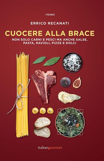 Cuocere alla brace. Non solo carni e pesci ma anche salse, pasta, ravioli, pizze e dolci - Errico Recanati - Libro Italian Gourmet 2020, I tecnici | Libraccio.it