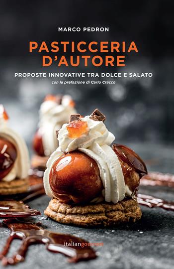 Pasticceria d'autore. Proposte innovative tra dolce e salato - Marco Pedron - Libro Italian Gourmet 2021, Extra | Libraccio.it