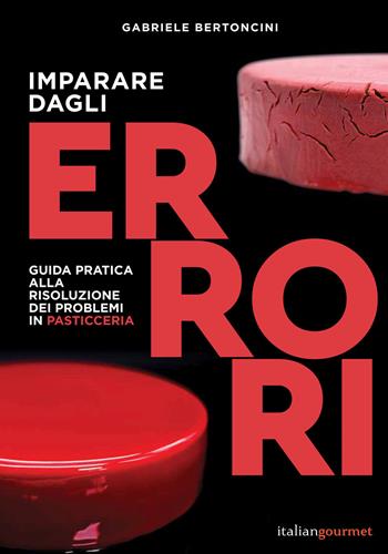 Imparare dagli errori. Guida pratica alla risoluzione dei problemi in pasticceria - Gabriele Bertoncini - Libro Italian Gourmet 2021, Extra | Libraccio.it