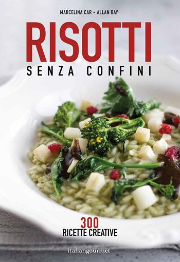 Risotti senza confini - Marcelina Car, Allan Bay - Libro Italian Gourmet 2021, Extra | Libraccio.it