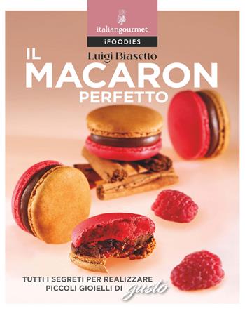 Il macaron perfetto - Luigi Biasetto - Libro Italian Gourmet 2023, iFoodies | Libraccio.it