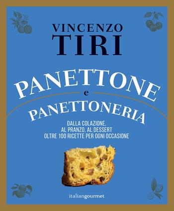 Panettone e panettoneria. Dalla colazione, al pranzo, al dessert oltre 100 ricette per ogni occasione - Vincenzo Tiri - Libro Italian Gourmet 2022, Extra | Libraccio.it