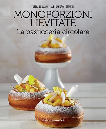 Monoporzioni lievitate. La pasticceria circolare - Stefano Laghi, Alessandro Bertuzzi - Libro Italian Gourmet 2022, Extra | Libraccio.it