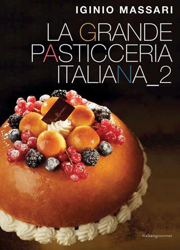 La grande pasticceria italiana. Vol. 2 - Iginio Massari - Libro Italian Gourmet 2021, Extra | Libraccio.it