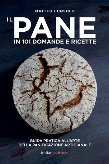 Il pane in 101 domande e ricette - Matteo Cunsolo - Libro Italian Gourmet 2022, Extra | Libraccio.it