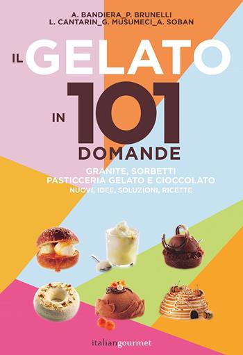 Il gelato in 101 domande - Andrea Bandiera, Paolo Brunelli, Lucca Cantarin - Libro Italian Gourmet 2022, Extra | Libraccio.it