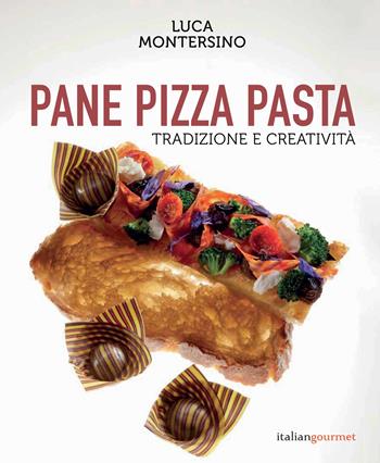 Pane pizza pasta. Tradizione e creatività - Luca Montersino - Libro Italian Gourmet 2022, Extra | Libraccio.it