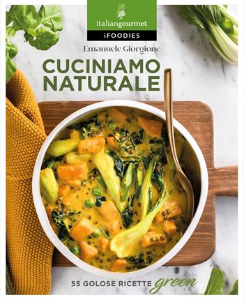 Cuciniamo naturale. 55 golose ricette green - Emanuele Giorgione - Libro Italian Gourmet 2022, iFoodies | Libraccio.it
