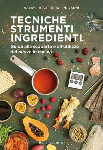 Tecniche strumenti ingredienti. Guida alla scoperta e all'utilizzo del «nuovo» in cucina - Allan Bay, Alberto Citterio, Manuela Vanni - Libro Italian Gourmet 2026, Extra | Libraccio.it