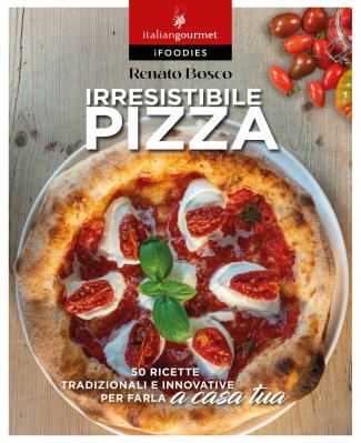 Irresistibile pizza - Renato Bosco - Libro Italian Gourmet 2022, iFoodies | Libraccio.it
