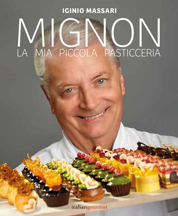 Mignon. La mia piccola pasticceria - Iginio Massari - Libro Italian Gourmet 2023, Extra | Libraccio.it