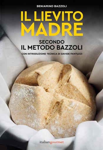 Il lievito madre secondo il metodo Bazzoli - Beniamino Bazzoli - Libro Italian Gourmet 2023, Extra | Libraccio.it