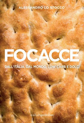 Focacce. Dall'Italia, dal mondo, low carb e dolci. Ediz. illustrata - Alessandro Lo Stocco - Libro Italian Gourmet 2023, Extra | Libraccio.it