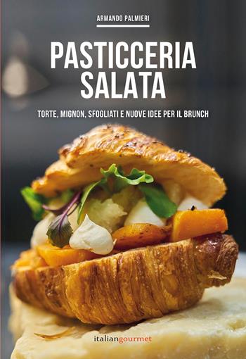 Pasticceria salata. Torte, mignon, sfogliati e nuove idee per il brunch - Armando Palmieri - Libro Italian Gourmet 2023, Extra | Libraccio.it