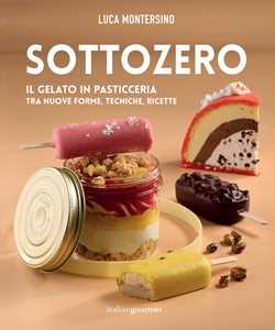 Image of Sottozero. Il gelato in pasticceria tra nuove forme, tecniche, ricette