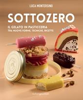 Sottozero. Il gelato in pasticceria tra nuove forme, tecniche, ricette