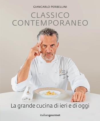 Classico contemporaneo. La grande cucina di ieri e di oggi - Giancarlo Perbellini - Libro Italian Gourmet 2023, Extra | Libraccio.it