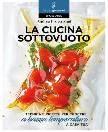 La cucina sottovuoto. Tecnica e ricette per cuocere a bassa temperatura - Andrea Provenzani - Libro Italian Gourmet 2023, iFoodies | Libraccio.it