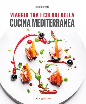 Viaggio tra i colori della cucina mediterranea - Roberto Di Pinto - Libro Italian Gourmet 2024, Extra | Libraccio.it