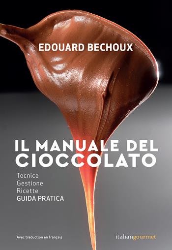 Il manuale del cioccolato. Tecnica, gestione, ricette. Guida pratica - Edouard Bechoux - Libro Italian Gourmet 2024, Extra | Libraccio.it