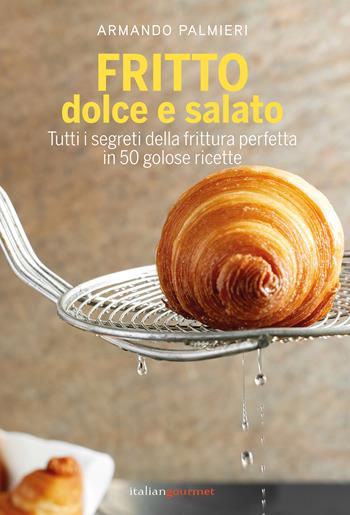 Fritto dolce e salato - Armando Palmieri - Libro Italian Gourmet 2024, Extra | Libraccio.it