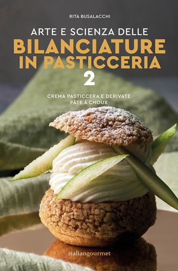 Arte e scienza delle bilanciature in pasticceria. Vol. 2: Crema pasticcera e derivate, pâte à choux - Rita Busalacchi - Libro Italian Gourmet 2025, Extra | Libraccio.it