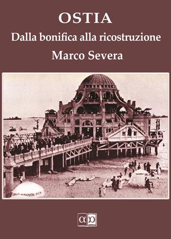 Ostia. Dalla bonifica alla ricostruzione - Marco Severa - Libro Aporema Edizioni 2019 | Libraccio.it