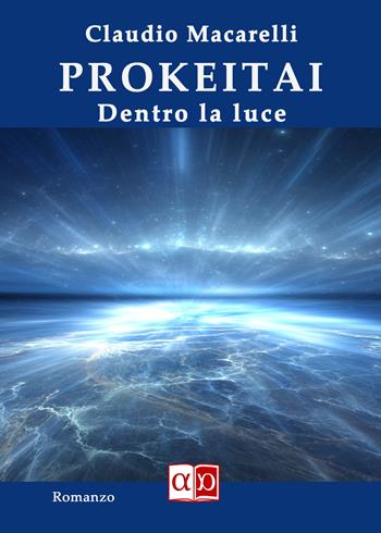 Prokeitai. Dentro la luce - Claudio Macarelli - Libro Aporema Edizioni 2020 | Libraccio.it