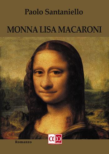 Monna Lisa Macaroni - Paolo Santaniello - Libro Aporema Edizioni 2022 | Libraccio.it