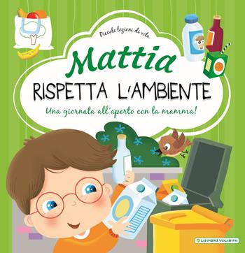 Mattia rispetta l'ambiente. Ediz. a colori - Chiara Brizzolara - Libro La Rana Volante 2019, Piccole lezioni di vita | Libraccio.it