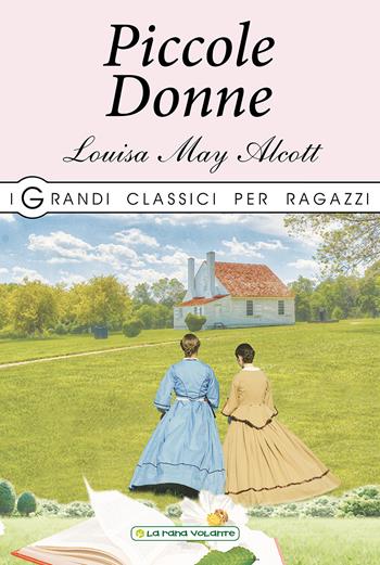 Piccole donne - Louisa May Alcott - Libro La Rana Volante 2019 | Libraccio.it