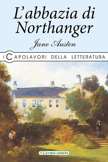 L'Abbazia di Northanger - Jane Austen - Libro La Rana Volante 2019, I capolavori della letteratura | Libraccio.it