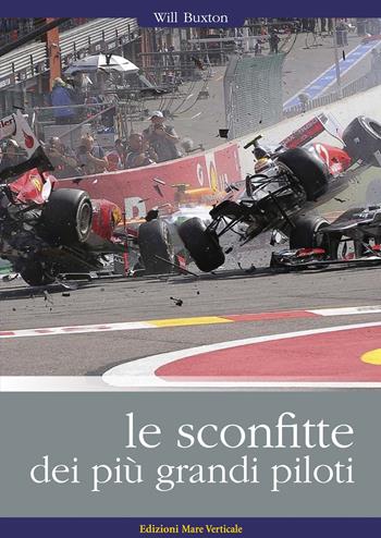 Le sconfitte dei più grandi piloti. I grandi piloti da corsa raccontano i loro incidenti, i loro errori, le loro sconfitte - Will Buxton - Libro Edizioni Mare Verticale 2020, Uomini e sogni | Libraccio.it