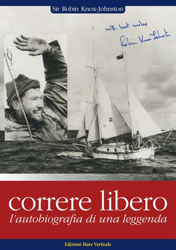 Correre libero. L'autobiografia di una leggenda - Robin Knox-Johnston - Libro Edizioni Mare Verticale 2021, Uomini e oceani | Libraccio.it