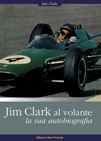 Jim Clark al volante. La sua autobiografia - Jim Clark - Libro Edizioni Mare Verticale 2020, Uomini e sogni | Libraccio.it
