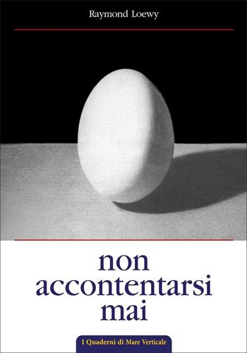 Non accontentarsi mai. L'autobiografia di Raymond Loewy, maestro del design industriale - Raymond Loewy - Libro Edizioni Mare Verticale 2022, I quaderni di mare verticale | Libraccio.it