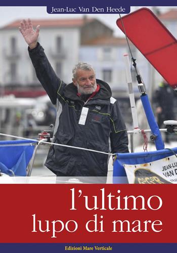 L'ultimo lupo di mare - Jean-Luc van den Heede - Libro Edizioni Mare Verticale 2021, Uomini e oceani | Libraccio.it