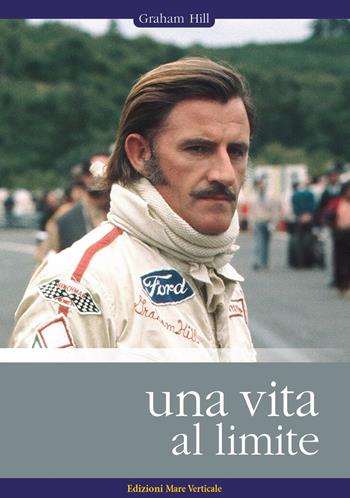 Una vita al limite - Graham Hill - Libro Edizioni Mare Verticale 2022, Uomini e sogni | Libraccio.it