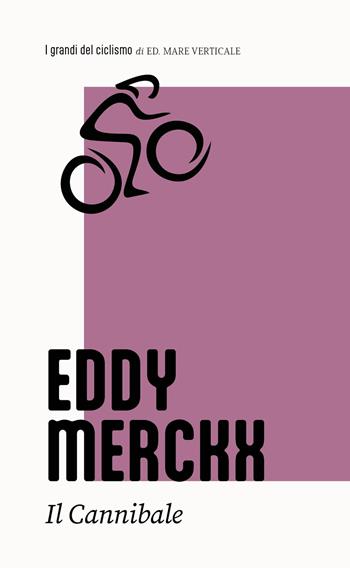 Eddy Merckx. Il cannibale - Arnaldo Bersi - Libro Edizioni Mare Verticale 2026, I grandi del ciclismo | Libraccio.it