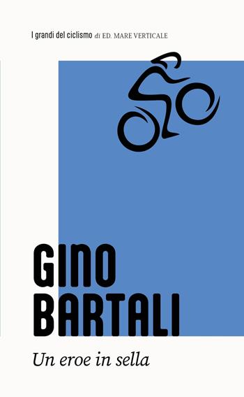 Gino Bartali. L'eroe italiano - Arnaldo Bersi - Libro Edizioni Mare Verticale 2025, I grandi del ciclismo | Libraccio.it