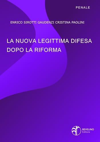 La nuova legittima difesa dopo la riforma - Enrico Sirotti Gaudenzi, Cristina Paolini - Libro Revelino 2019 | Libraccio.it